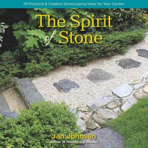 The Spirit of Stone: 37 Practical & Creative Stonescaping Ideas for Your Garden de Jan Johnsen