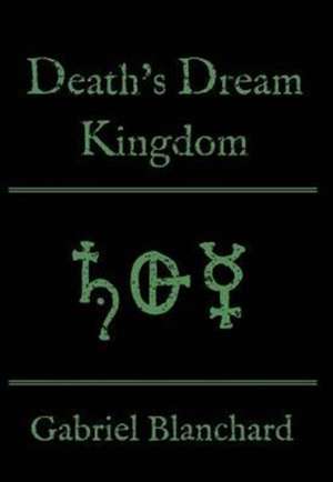 Death's Dream Kingdom de Gabriel Blanchard