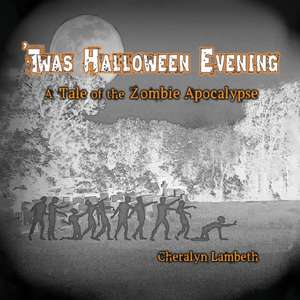 'Twas Halloween Evening: A Tale of the Zombie Apocalypse de Cheralyn Lambeth