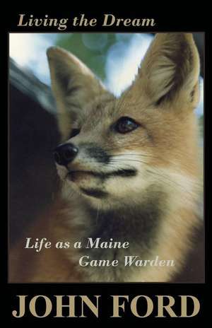 Living the Dream: Life as a Maine Game Warden de John Ford