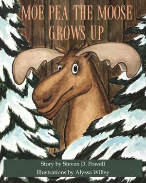 Moe Pea the Moose Grows Up de Steven D. Powell