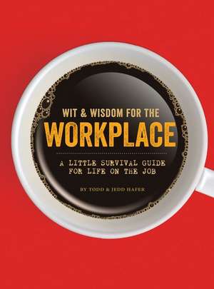 Wit & Wisdom for the Workplace: A Little Survival Guide for Life on the Job de Todd Hafer