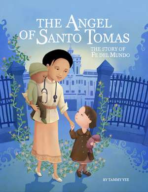 The Angel of Santo Tomas: The Story of Fe del Mundo de Tammy Yee