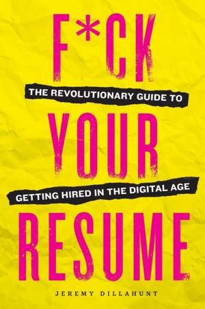 F*ck Your Resume: The Revolutionary Guide to Getting Hired in the Digital Age de Sonoma Press