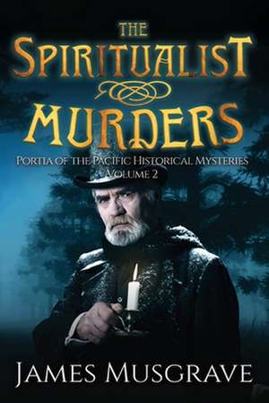 The Spiritualist Murders: Portia of the Pacific Historical Mysteries Volume 2 de James Musgrave