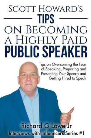 Scott Howard's Tips on Becoming a Highly Paid Public Speaker de Richard G Lowe Jr