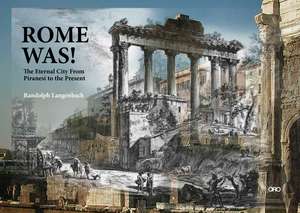 Rome Was: Rome from Piranesi to the Present de Randolph Langenbach