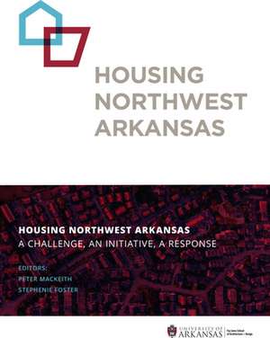 Housing Northwest Arkansas: A Challenge, An Initiative, A Response de Stephenie Foster