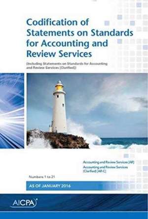 Codification of Statements on Standards for Accounting and Review Services: Numbers 1 to 21, January 2016 de AICPA