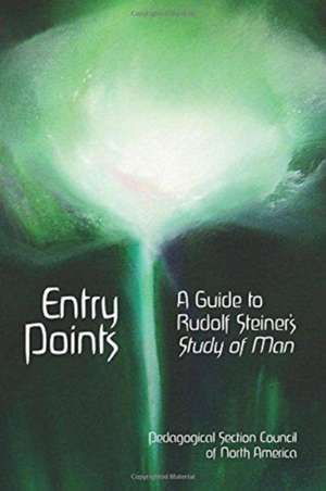 Entry Points: A Guide to Rudolf Steiner's "Study of Man" de Pedagogical Section Council