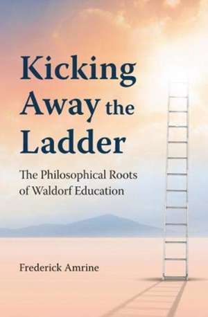 Kicking Away the Ladder de Frederick Amrine