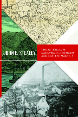 The Antebellum Kanawha Salt Business and Western Markets de John E. Stealey