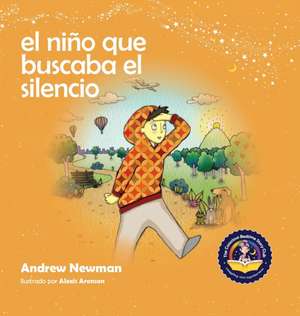 El niño que buscaba el silencio: Ayudando a los niños a encontrar el silencio en su interior de Andrew Newman