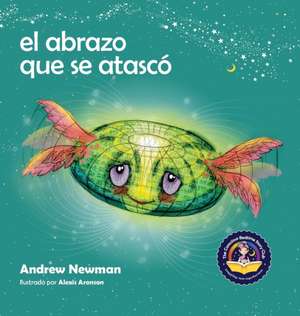 El abrazo que se atascó: Enseñando a los niños a acceder a sus corazones y liberarse de pensamientos pegajosos de Andrew Newman