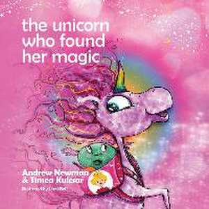 The Unicorn who found her magic: Helping children connect to the magic of being themselves de Andrew Newman