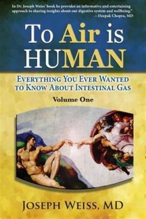 To Air is Human: Everything You Ever Wanted to Know About Intestinal Gas, Volume One de Joseph Weiss