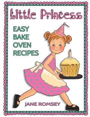 Little Princess Easy Bake Oven Recipes: 64 Easy Bake Oven Recipes for Girls de Jane Romsey