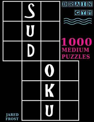 Sudoku: 1000 Medium Puzzles To Exercise Your Brain: Brain Gym Series Book de Jared Frost