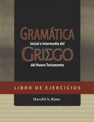 Gramática Inicial E Intermedia del Griego del Nuevo Testamento - Libro de Ejercicios de Harold Kime