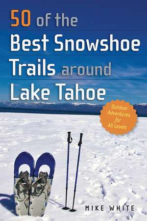 50 of the Best Snowshoe Trails Around Lake Tahoe de Mike White