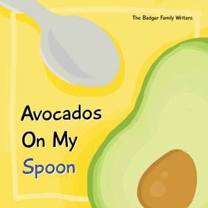 Avocados On My Spoon de Badger Family Writers