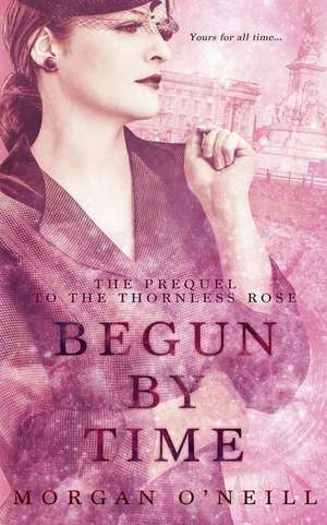 Begun by Time de O'Neill, Morgan