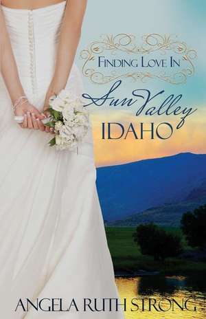 Finding Love in Sun Valley, Idaho de Angela Ruth Strong