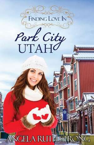 Finding Love in Park City, Utah de Angela Ruth Strong