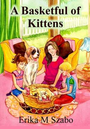 A Basketful of Kittens de Erika M Szabo