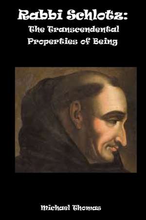 Rabbi Schlotz: The Transcendental Properties Of Being de Michael Thomas