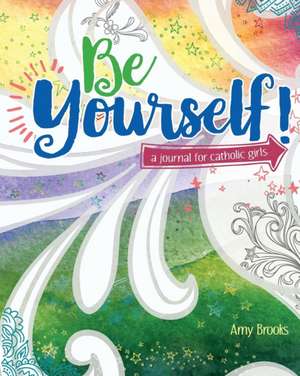 Be Yourself!: A Journal for Catholic Girls de Amy Brooks