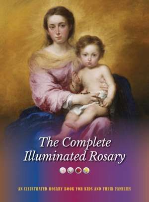 The Complete Illuminated Rosary: An Illustrated Rosary Book for Kids and Their Families de Jerry J. Windley-Daoust