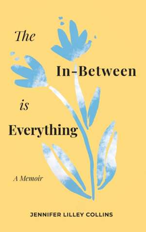 The In-Between is Everything de Jennifer Lilley Collins