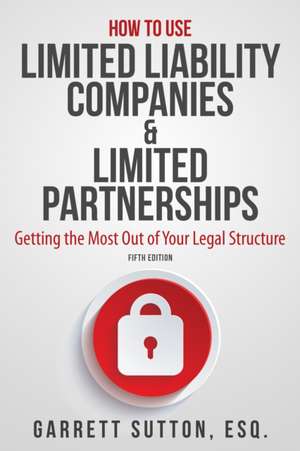 How to Use Limited Liability Companies & Limited Partnerships: Build and Defend Your Asset Protection Fortress de Garrett Sutton