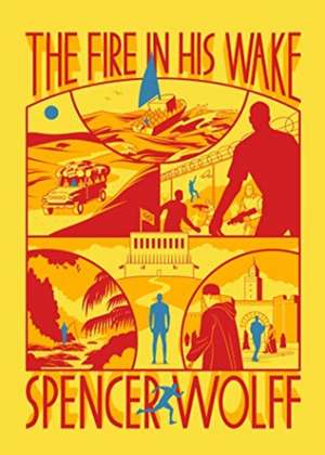 The Fire in His Wake de Spencer Wolff