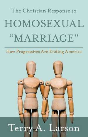 The Christian Response to Homosexual "Marriage" de Terry A. Larson