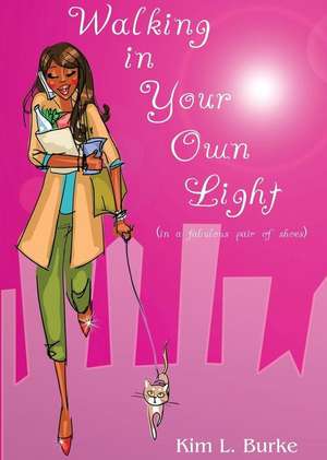 Walking in Your Own Light: (in a fabulous pair of shoes) de Kim L. Burke