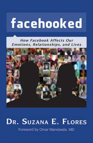 Facehooked: How Facebook Affects Our Emotions, Relationships, and Lives de Suzana E. Flores PhD