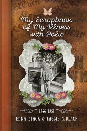 My Scrapbook of My Illness with Polio, 1946-1951 de Lassie G. Black