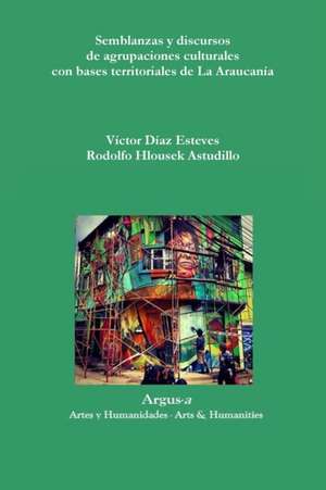 Semblanzas y discursos de agrupaciones culturales con bases territoriales de La Araucanía de Víctor Díaz Esteves