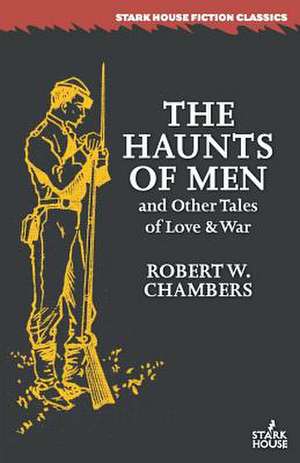 The Haunts of Men and Other Tales of Love & War de Robert W. Chambers