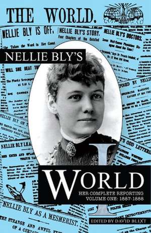 Nellie Bly's World: Her Complete Reporting 1887-1888 de Nellie Bly