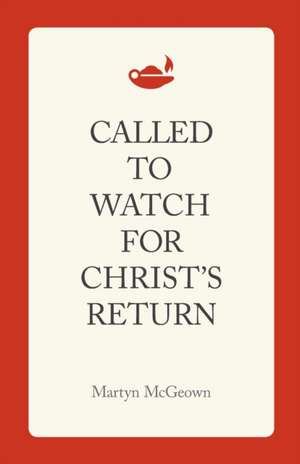 Called to Watch for Christ's Return de Martyn McGeown