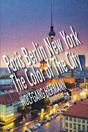 Paris Berlin New York - The Color of the City de Wolfgang Hermann