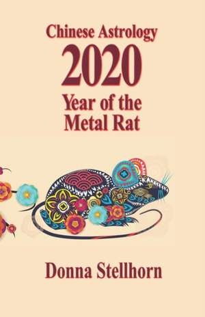 Chinese Astrology: 2020 Year of the Metal Rat de Donna Stellhorn