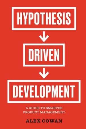 Hypothesis-Driven Development de Alex Cowan