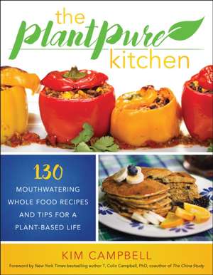 The PlantPure Kitchen: 130 Mouthwatering, Whole Food Recipes and Tips for a Plant-Based Life de Kim Campbell