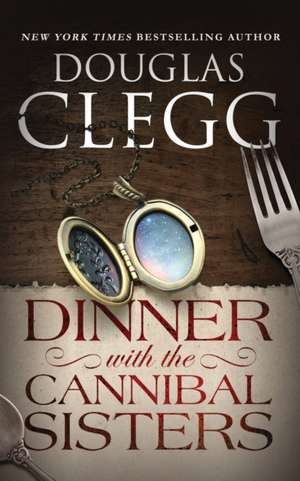 Dinner with the Cannibal Sisters: A Novella de Douglas Clegg