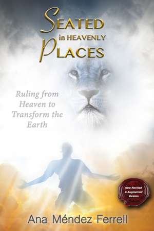 Seated In Heavenly Places: New Revised and Augmented Version de Ana Mendez Ferrell