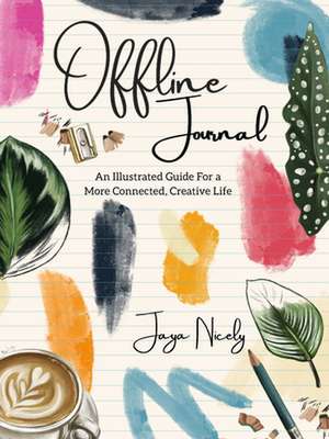 Offline Journal: An Illustrated Guide for a More Connected, Creative Life de Jaya Nicely